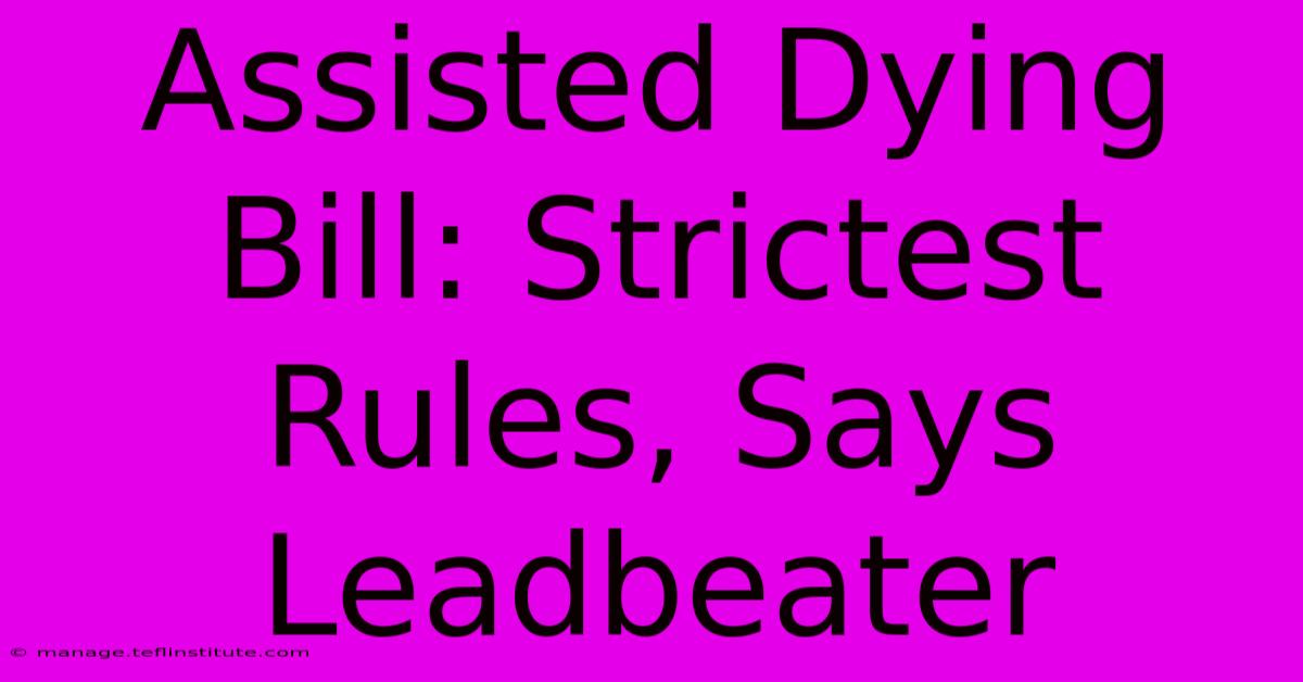 Assisted Dying Bill: Strictest Rules, Says Leadbeater