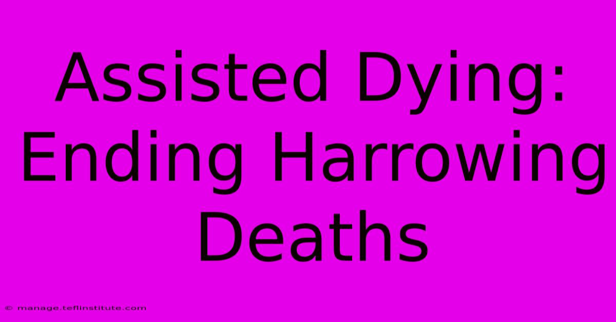 Assisted Dying: Ending Harrowing Deaths