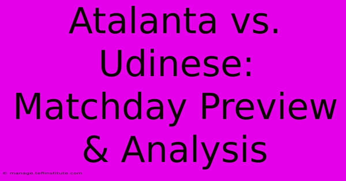 Atalanta Vs. Udinese: Matchday Preview & Analysis