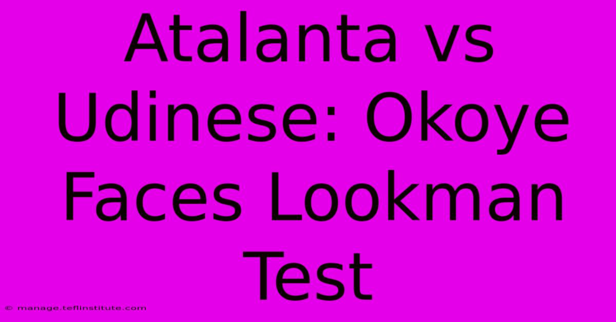 Atalanta Vs Udinese: Okoye Faces Lookman Test