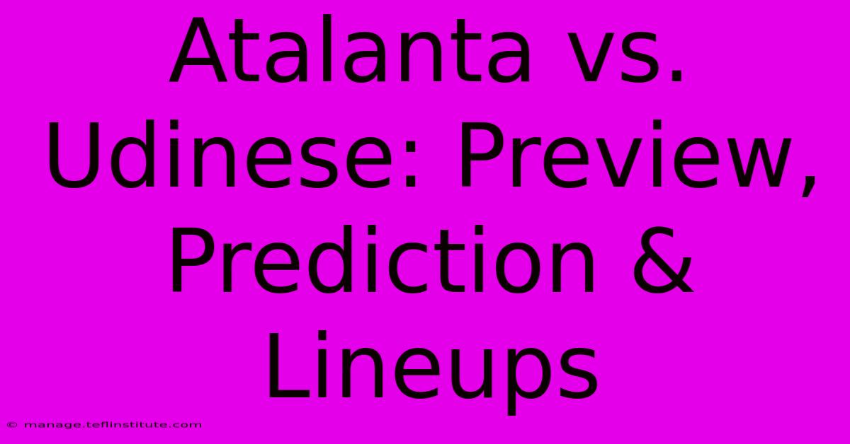 Atalanta Vs. Udinese: Preview, Prediction & Lineups