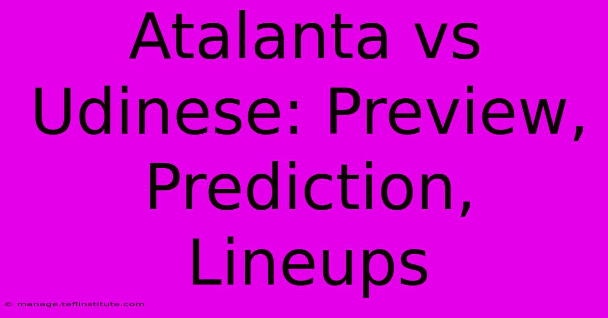 Atalanta Vs Udinese: Preview, Prediction, Lineups