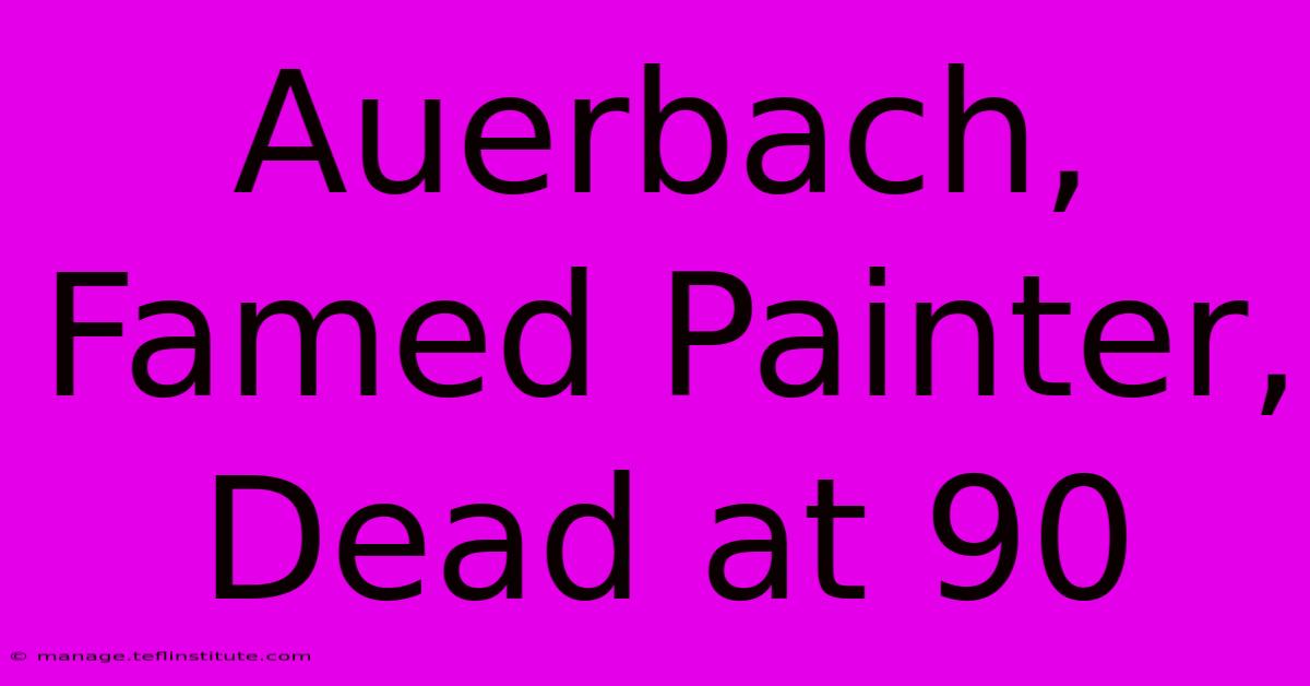 Auerbach, Famed Painter, Dead At 90