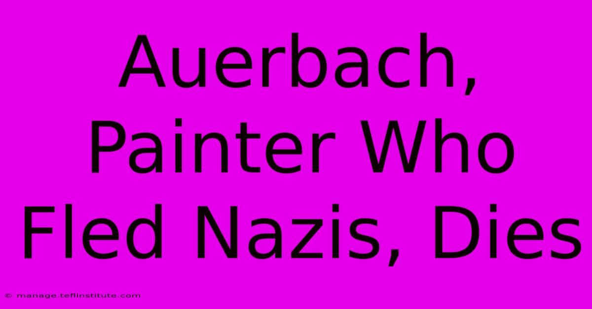 Auerbach, Painter Who Fled Nazis, Dies 