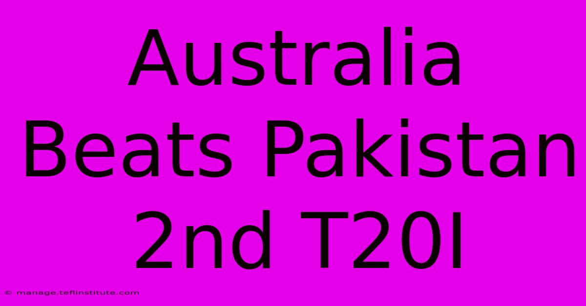 Australia Beats Pakistan 2nd T20I