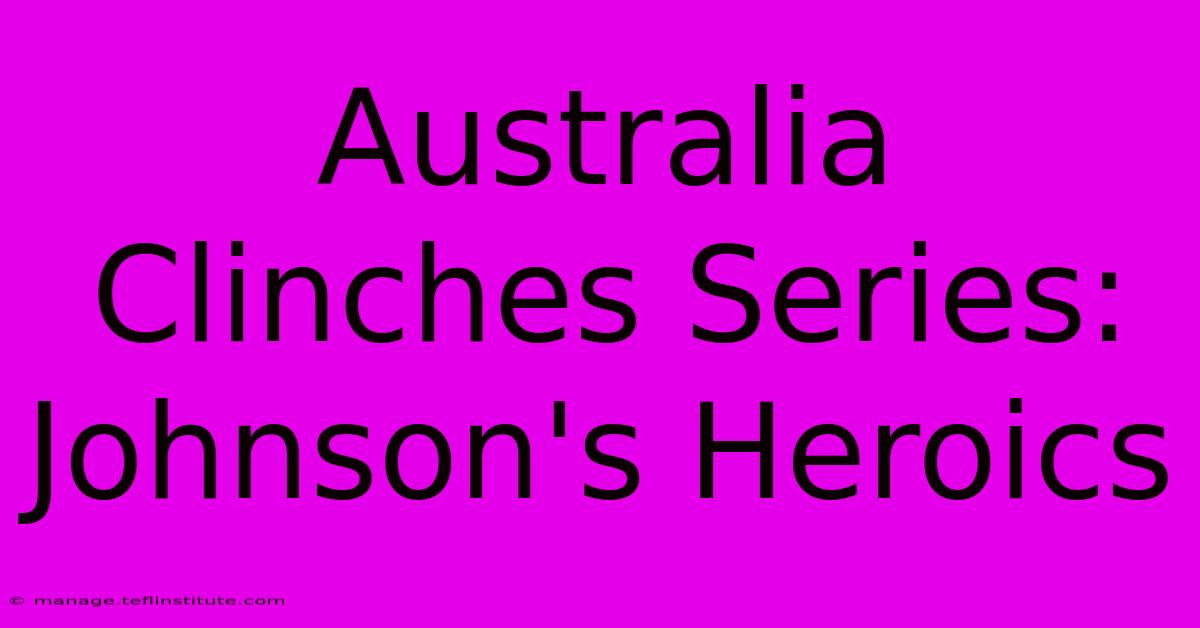 Australia Clinches Series: Johnson's Heroics