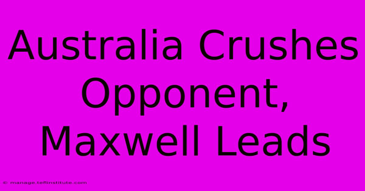 Australia Crushes Opponent, Maxwell Leads