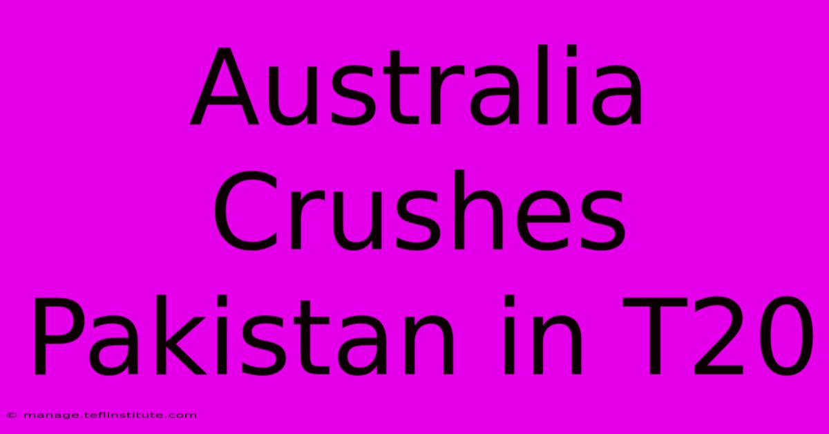 Australia Crushes Pakistan In T20