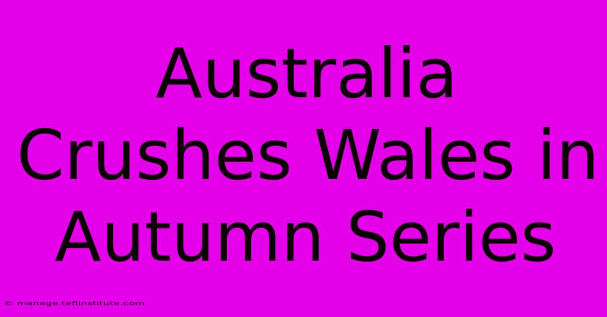 Australia Crushes Wales In Autumn Series