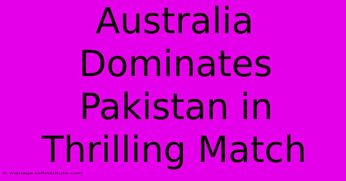 Australia Dominates Pakistan In Thrilling Match