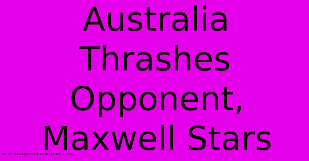 Australia Thrashes Opponent, Maxwell Stars