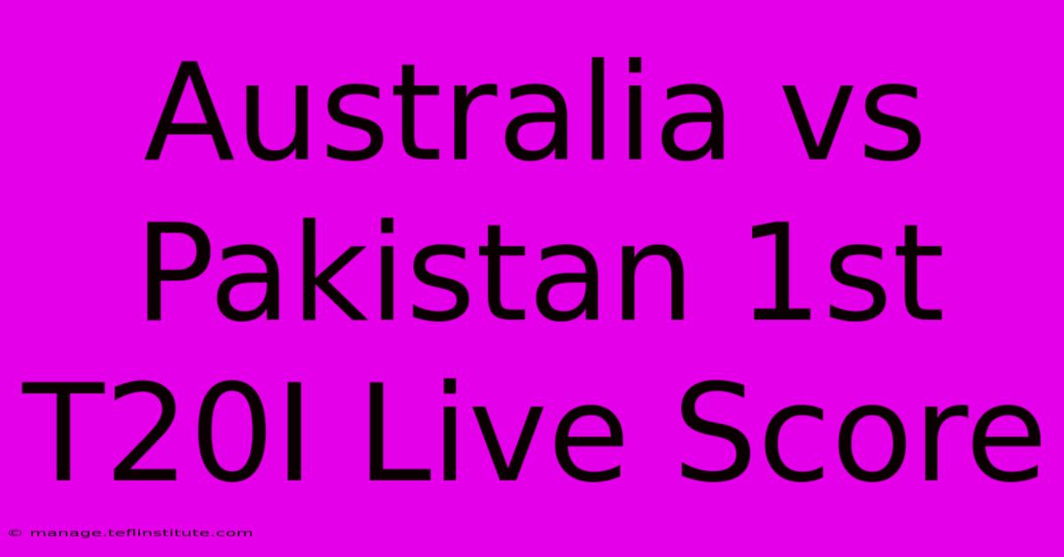 Australia Vs Pakistan 1st T20I Live Score