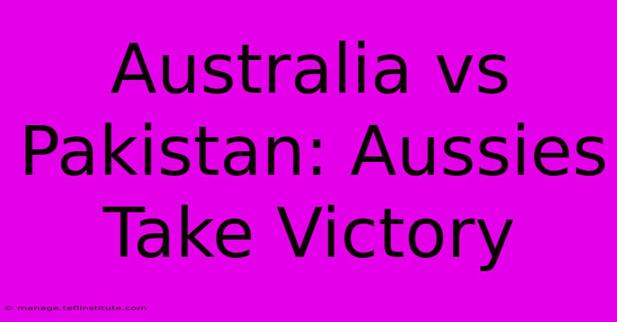 Australia Vs Pakistan: Aussies Take Victory