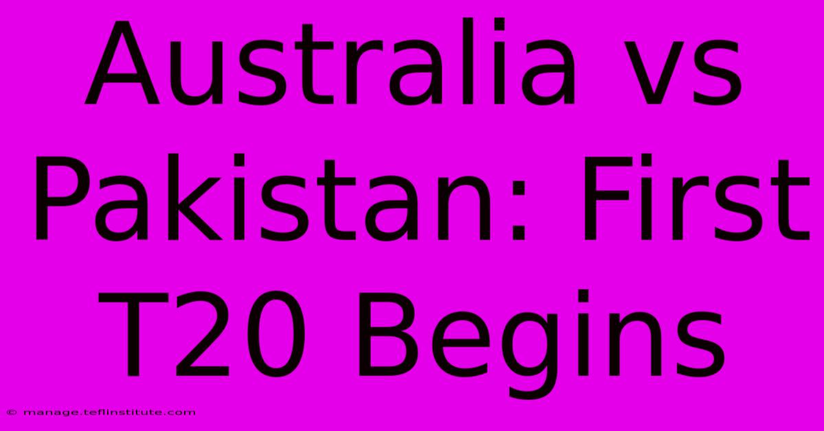 Australia Vs Pakistan: First T20 Begins