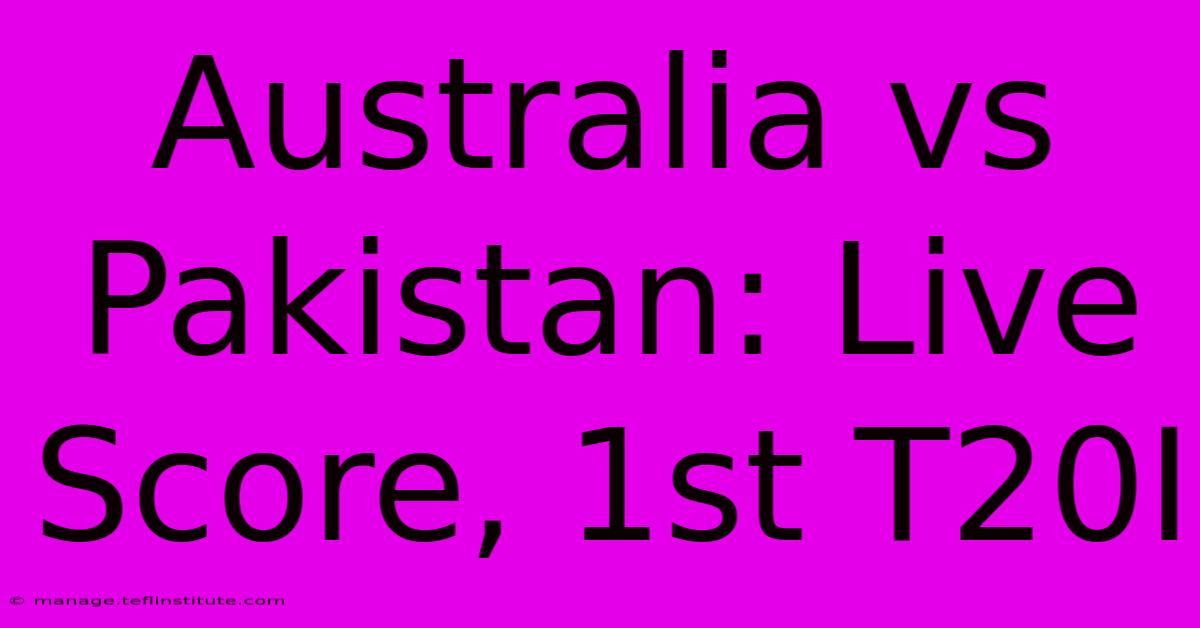 Australia Vs Pakistan: Live Score, 1st T20I