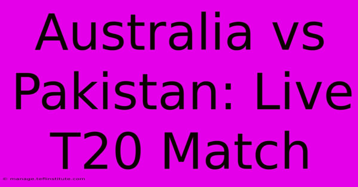 Australia Vs Pakistan: Live T20 Match