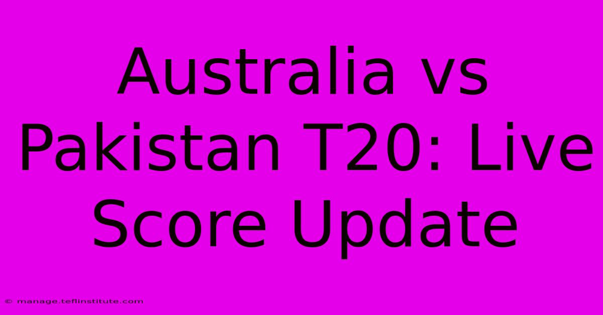 Australia Vs Pakistan T20: Live Score Update