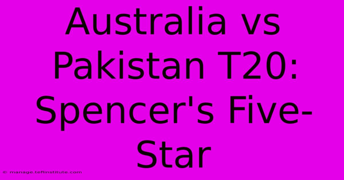 Australia Vs Pakistan T20: Spencer's Five-Star