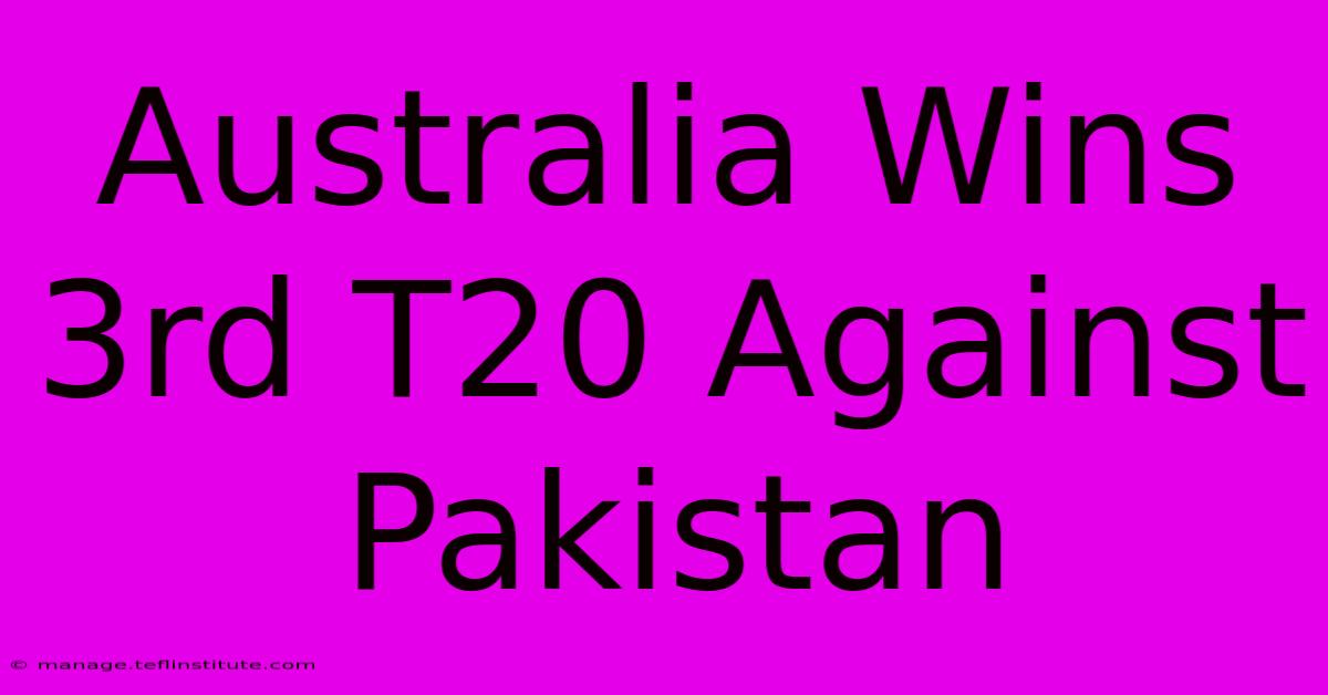 Australia Wins 3rd T20 Against Pakistan