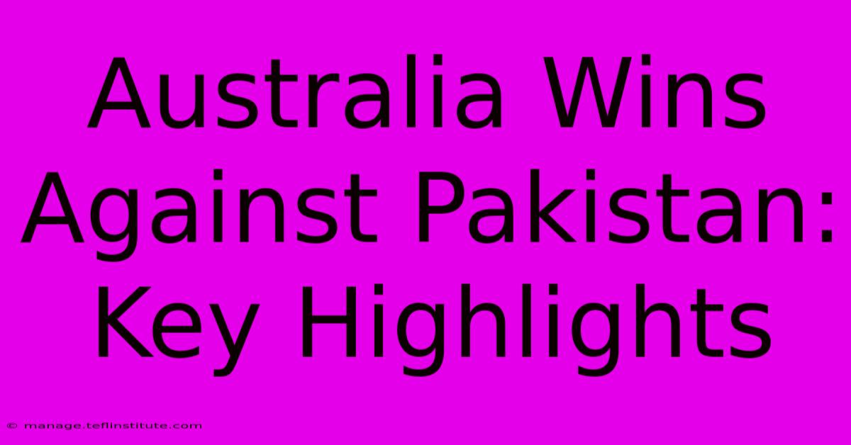 Australia Wins Against Pakistan: Key Highlights 