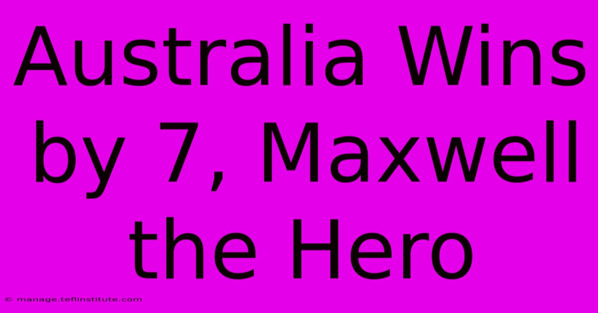 Australia Wins By 7, Maxwell The Hero 