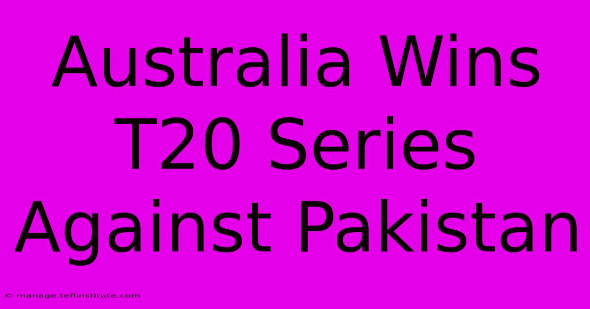 Australia Wins T20 Series Against Pakistan