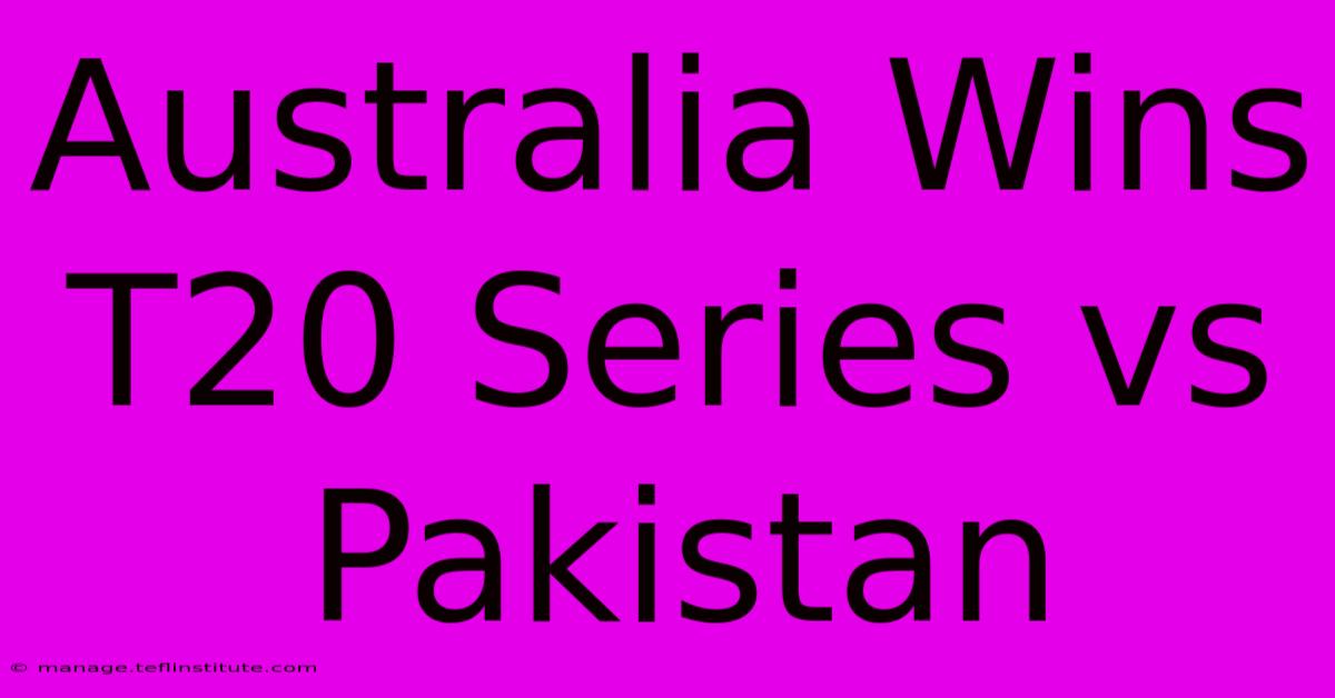 Australia Wins T20 Series Vs Pakistan