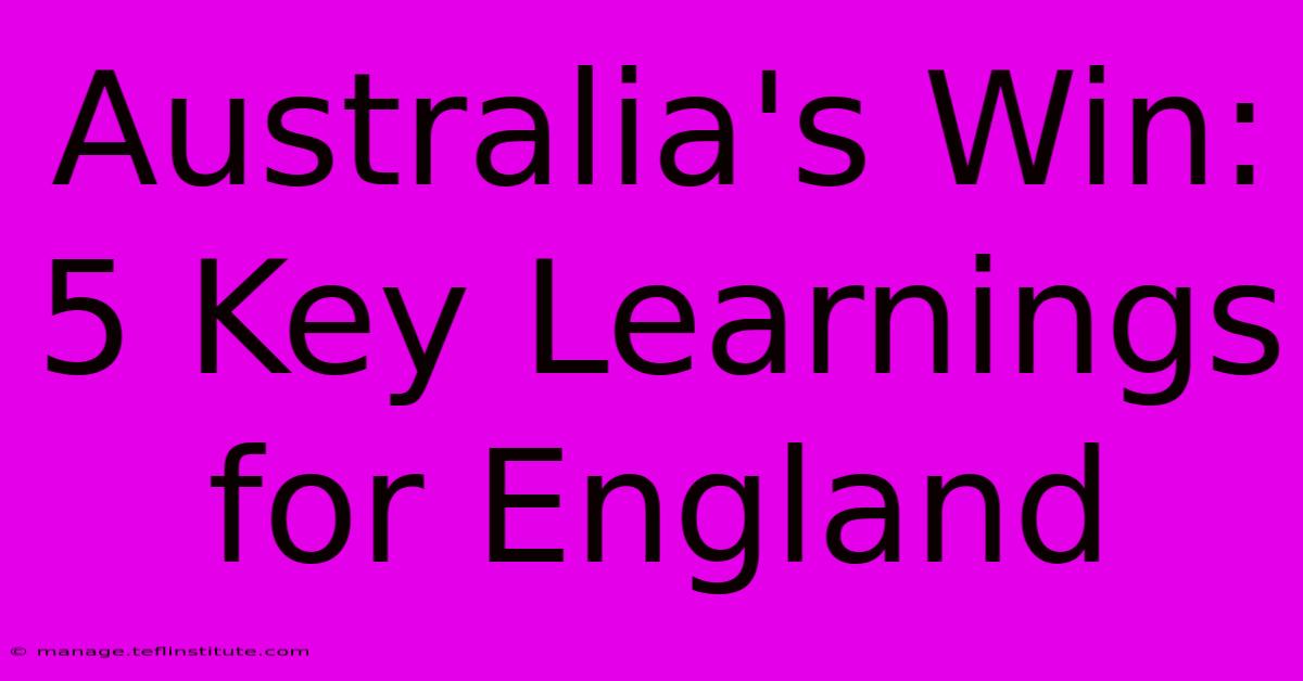 Australia's Win: 5 Key Learnings For England