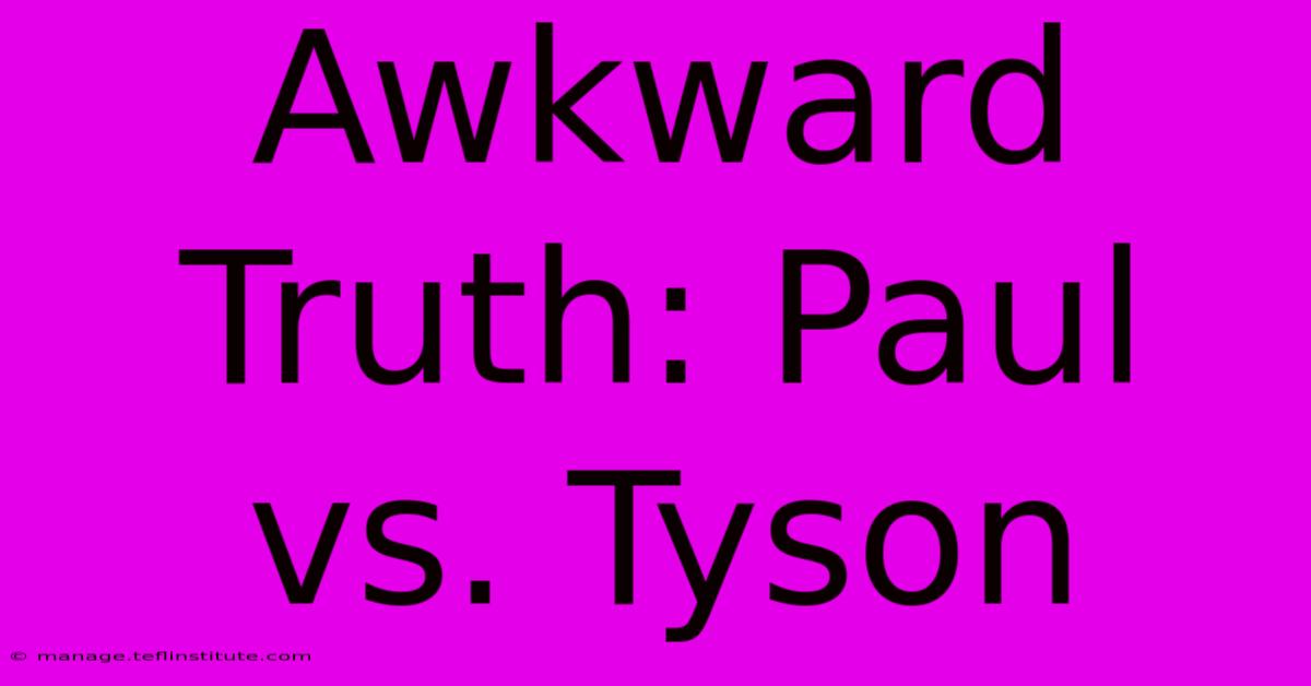 Awkward Truth: Paul Vs. Tyson