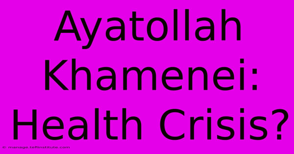 Ayatollah Khamenei: Health Crisis?