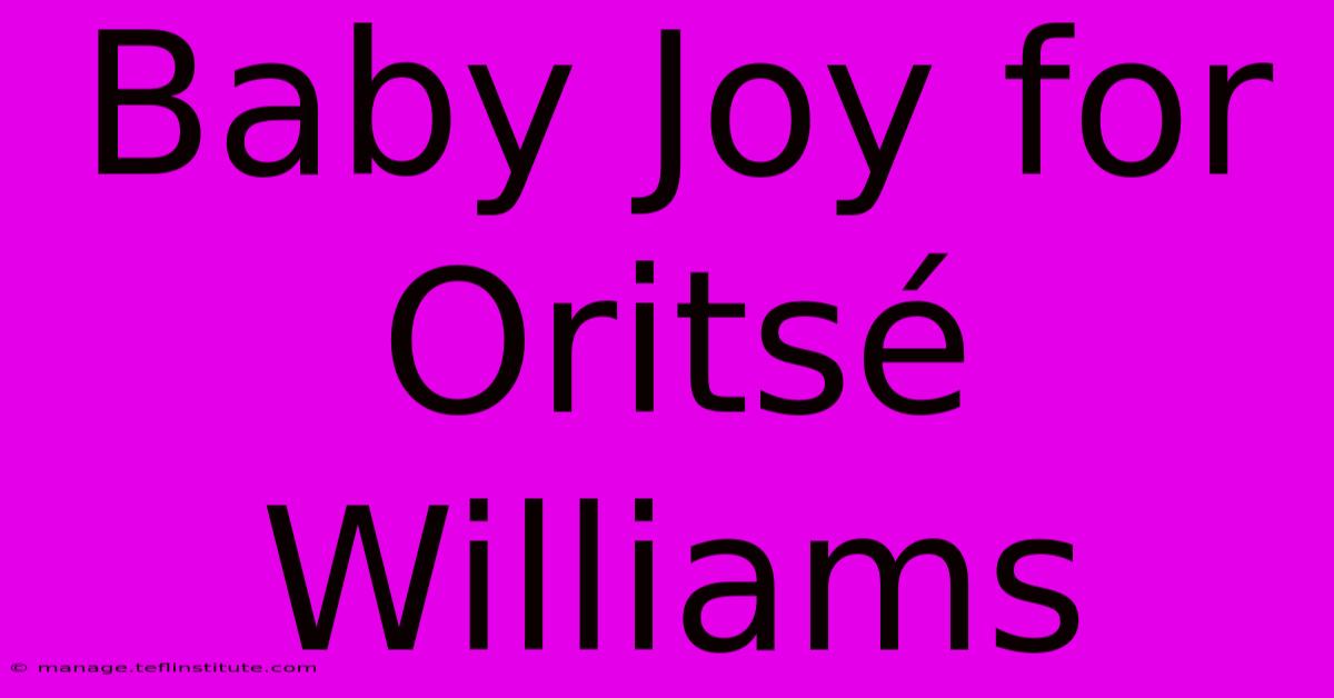 Baby Joy For Oritsé Williams