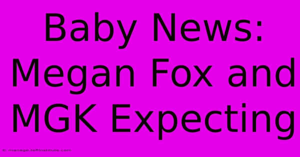 Baby News: Megan Fox And MGK Expecting