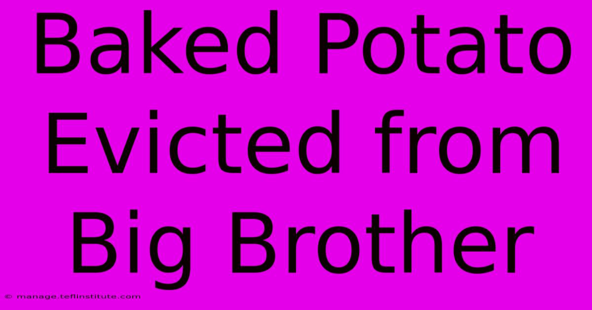 Baked Potato Evicted From Big Brother