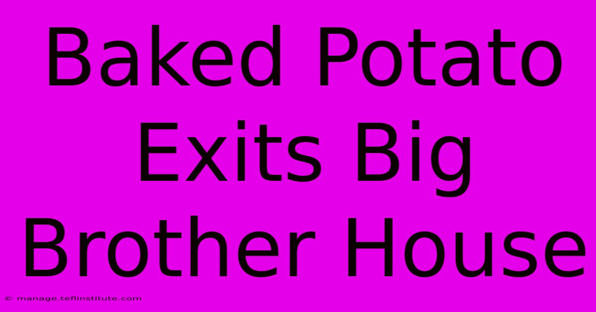 Baked Potato Exits Big Brother House