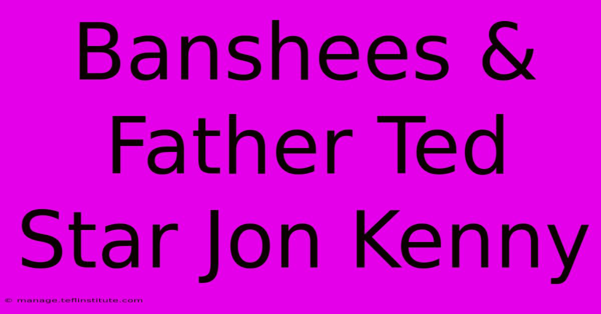 Banshees & Father Ted Star Jon Kenny