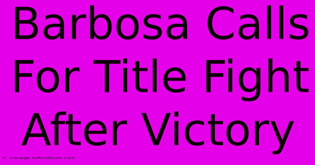 Barbosa Calls For Title Fight After Victory