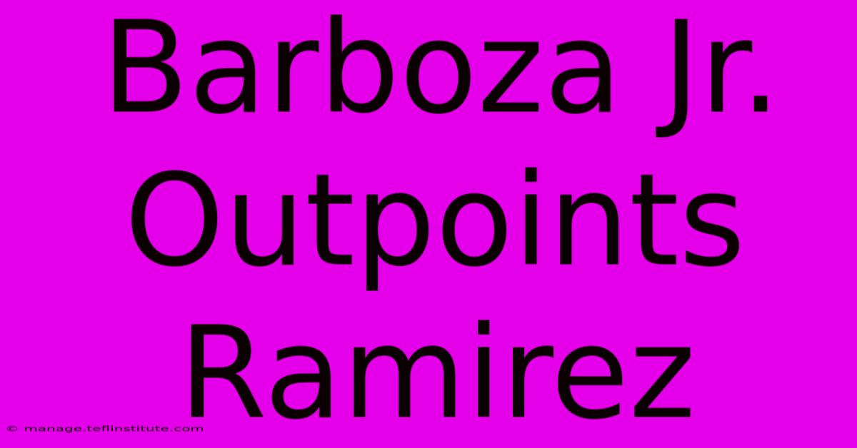 Barboza Jr. Outpoints Ramirez