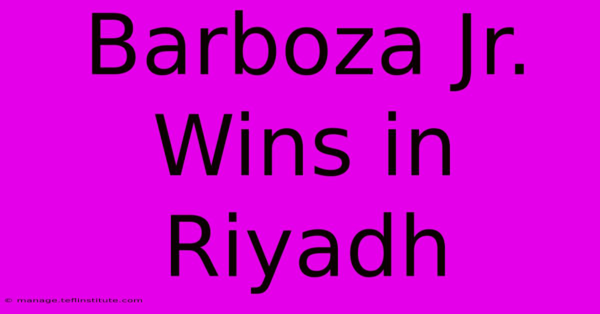 Barboza Jr. Wins In Riyadh