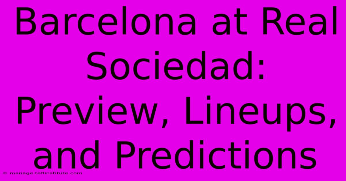 Barcelona At Real Sociedad: Preview, Lineups, And Predictions