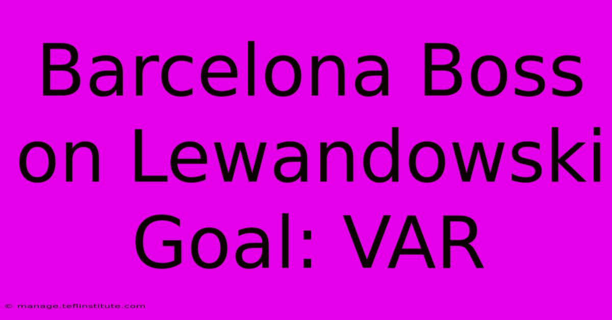 Barcelona Boss On Lewandowski Goal: VAR