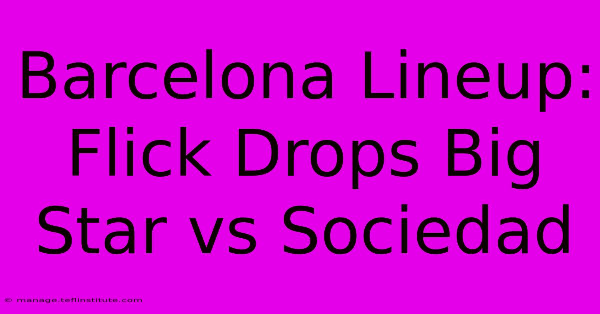 Barcelona Lineup: Flick Drops Big Star Vs Sociedad