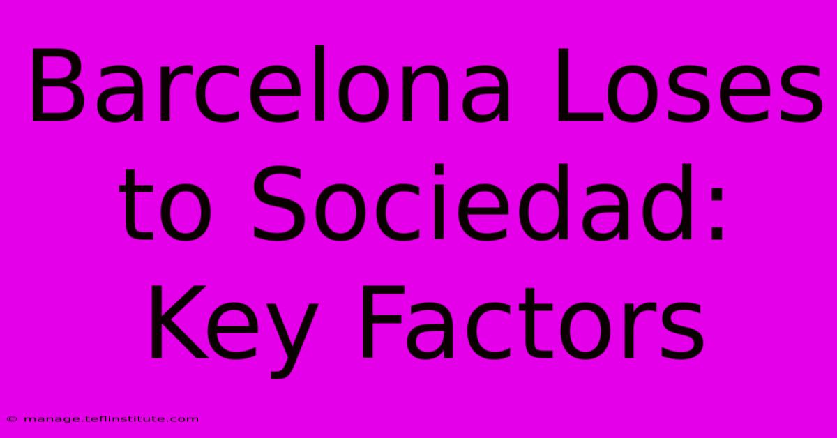 Barcelona Loses To Sociedad: Key Factors