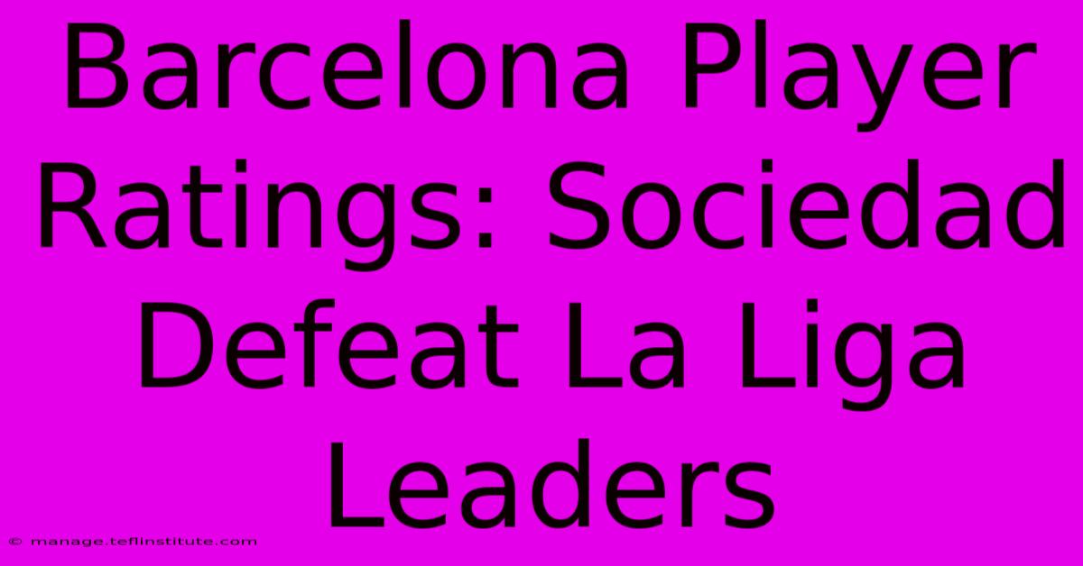 Barcelona Player Ratings: Sociedad Defeat La Liga Leaders