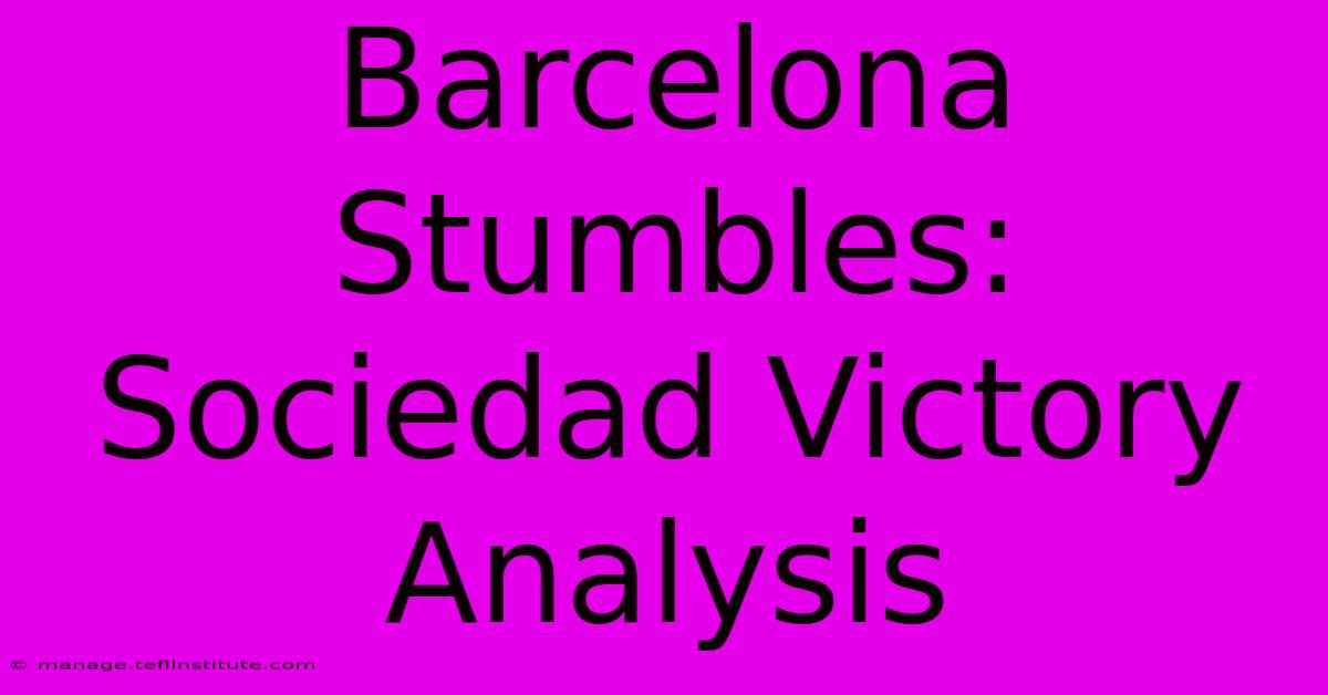 Barcelona Stumbles: Sociedad Victory Analysis