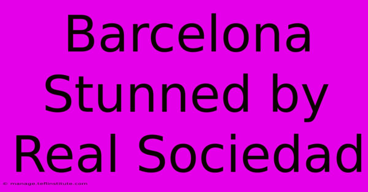 Barcelona Stunned By Real Sociedad