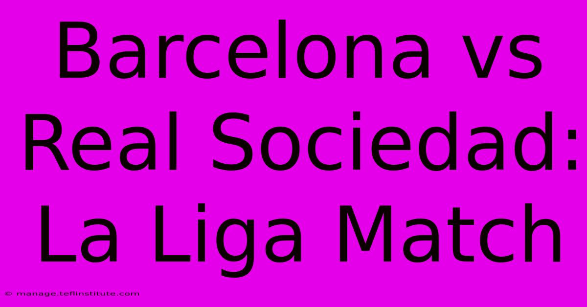 Barcelona Vs Real Sociedad: La Liga Match 