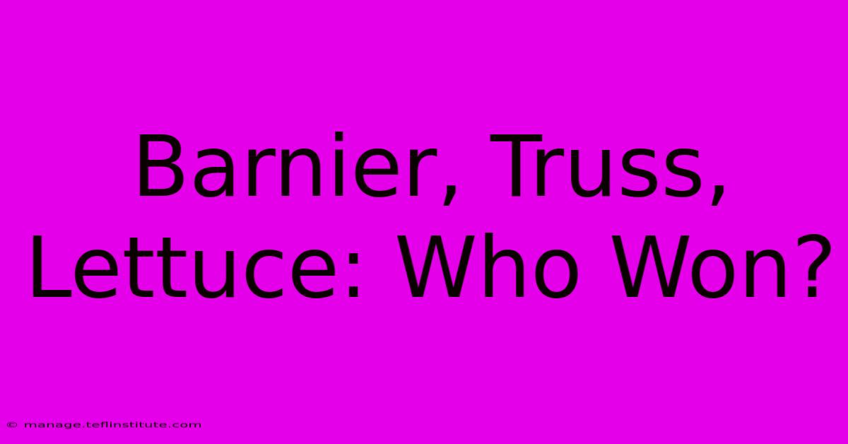 Barnier, Truss, Lettuce: Who Won?