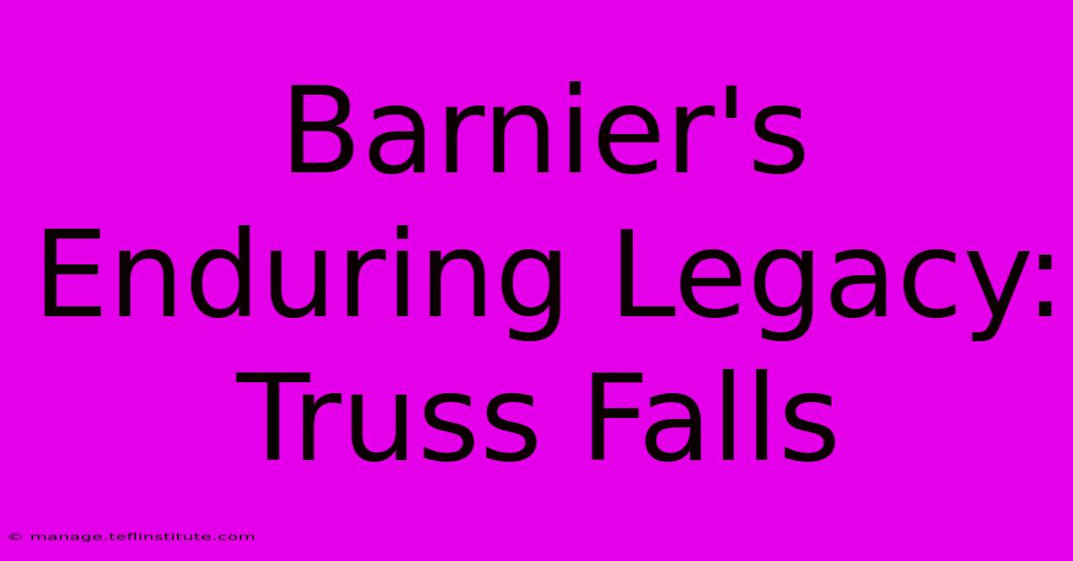 Barnier's Enduring Legacy: Truss Falls