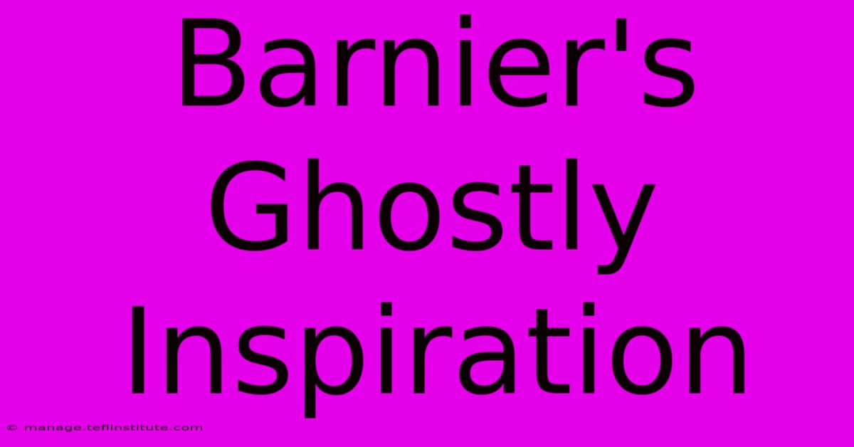 Barnier's Ghostly Inspiration 