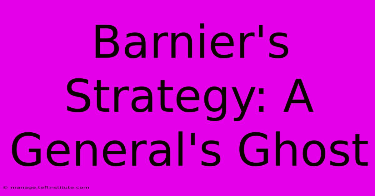 Barnier's Strategy: A General's Ghost